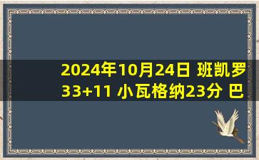 2024年10月24日 班凯罗33+11 小瓦格纳23分 巴特勒8中1 魔术大胜热火